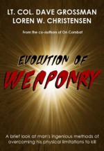 Evolution of Weaponry, A brief look at man's ingenious methods of overcoming his physical limitations to kill - Loren Christensen, Dave Grossman