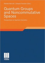 Quantum Groups and Noncommutative Spaces: Perspectives on Quantum Geometry - Matilde Marcolli, Deepak Parashar