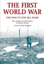 The First World War: The War To End All Wars - Geoffrey Jukes, Peter Simkins, Michael Hickey, Hew Strachan