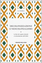 La Storia : Decolonizzazione e neocolonialismo: la fine dei regni coloniali e la dissoluzione dell'URSS - Laura Giraudo, Anna Maria Gentili, Philippe Devillers, Giuliano Martignetti, Biancamaria Scarcia Amoretti, Guido Valabrega, Giampiero Bordino, Michelguglielmo Torri, Enrica Collotti Pischel, Giuseppe Boffa, Lisa Foa, Bruno Bongiovanni