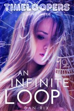 An Infinite Loop (Timeloopers, #3) - Dan Rix