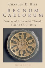 Regnum Caelorum: Patterns of Millennial Thought in Early Christianity - Charles E. Hill