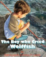 The Boy Who Cried Wolf Fish - Katina Lawdis, Kristos Lawdis, Wes Lowe