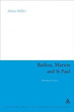 Badiou, Marion and St Paul: Immanent Grace (Continuum Studies in Continental Philosophy): Immanent Grace (Continuum Studies in Continental Philosophy) - Adam Miller