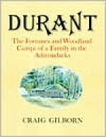 Durant: The Fortunes and Woodland Camps of a Family in the Adirondacks - Craig Gilborn