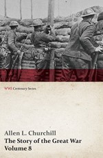 The Story of the Great War, Volume 8 - Victory with the Allies, Armistice Peace Congress, Canada's War Organizations and Vast War Industries, Canadian Battles Overseas (WWI Centenary Series) - Allen L. Churchill, Francis Trevelyan Miller