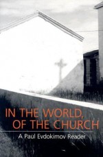 In the World, of the Church: A Paul Evdokimov Reader - Paul Evdokimov