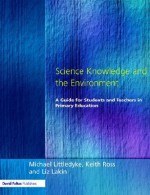 Science Knowledge and the Environment - Michael Littledyke, Keith Ross, Liz Lakin