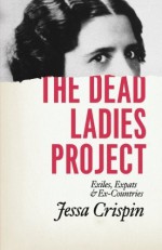 The Dead Ladies Project: Exiles, Expats, and Ex-Countries by Jessa Crispin (2015-09-22) - Jessa Crispin;