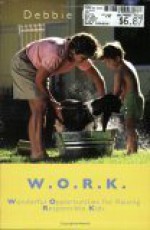 W.O.R.K.: Wonderful Opportunities for Raising Responsible Kids - Debbie Bowen