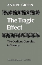 The Tragic Effect: The Oedipus Complex in Tragedy - Green Andre, Alan Sheridan, Green Andre