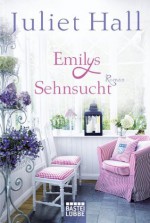 Emilys Sehnsucht: Roman (German Edition) - Juliet Hall, Barbara Röhl