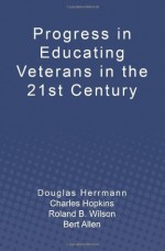 Progress in Educating Veterans in the 21st Century - Douglas Herrmann, Charles Hopkins, Roland B. Wilson, Allen Bert