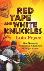 Red Tape and White Knuckles: One Woman's Adventure Through Africa - Lois Pryce