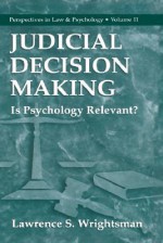 Judicial Decision Making: Is Psychology Relevant? - Lawrence S. Wrightsman Jr., Ronald Roesch