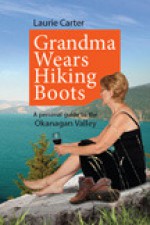 Grandma Wears Hiking Boots: A Personal Guide to the Okangan Valley - Laurie Carter, Laurie Carter