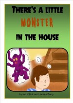 There's a little monster in the house ( A 3-5 year old rhyming book) - Ian Killick, James Barry