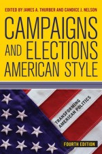 Campaigns and Elections American Style - James A Thurber, Candice J Nelson