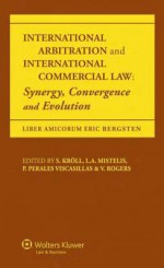 International Arbitration and International Commercial Law: Synergy Convergence and Evolution - Kroll, Stefan Mistelis Loukas Viscas Kr LL