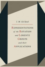 Representations of the Rotation and Lorentz Groups and Their Applications - И.М. Гельфанд, Р.А. Минлос, G Cummins