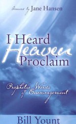 I Heard Heaven Proclaim: Prophetic Words of Encouragement - Bill Yount, Jane Hansen