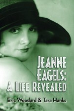 Jeanne Eagels: A Life Revealed - Eric Woodard, Tara Hanks