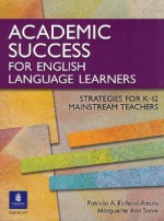 Academic Success for English Language Learners: Strategies for K-12 Mainstream Teachers - Patricia A. Richard-Amato, Marguerite Ann Snow