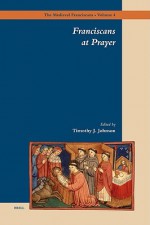 Franciscans at Prayer - Timothy J. Johnson