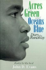 Acres of Green and Oceans of Blue: Diary of a Runaway: Poetry for the Soul - John D. Evans