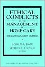 Ethical Conflicts in the Management of Home Care: The Case Manager's Dilemma - Arthur L. Caplan