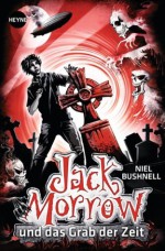 Jack Morrow und das Grab der Zeit: Roman (Heyne fliegt) (German Edition) - Niel Bushnell, Frank Böhmert