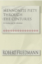 Mennonite Piety Through the Centuries: Its Genius and Its Literature - Robert Friedmann