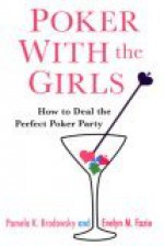 Poker With the Girls: How to Deal the Perfect Poker Party - Pamela K. Brodowsky, Evelyn M. Fazio