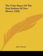 The Urine Dance of the Zuni Indians of New Mexico (1920) - John G. Bourke