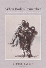 When Bodies Remember: Experiences and Politics of AIDS in South Africa (California Series in Public Anthropology) - Didier Fassin, Gabrielle Varro, Amy Jacobs