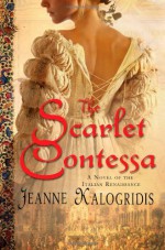 The Scarlet Contessa: A Novel of the Italian Renaissance - Jeanne Kalogridis