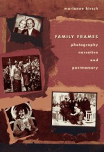 Family Frames: Photography, Narrative, and Postmemory - Marianne Hirsch