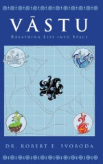 Vastu: Breathing Life into Space - Robert Svoboda, Satya Moses, Robert Moses