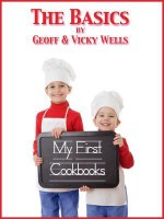 My First Cookbooks - The Basics: An Introduction to Cooking - Geoff Wells, Vicky Wells