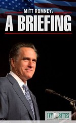 Mitt Romney: A Briefing - Ivy Bytes, Michael Albada, Alex Frey