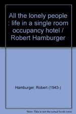 All the lonely people: Life in a single room occupancy hotel - Robert Hamburger