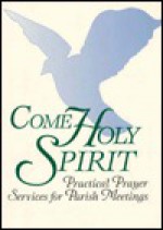 Come Holy Spirit: Practical Prayer Services for Parish Meetings - Ave Maria Press