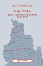 Bengal Divided: Hindu Communalism and Partition, 1932 1947 - Joya Chatterji