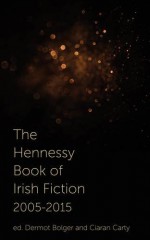 The Hennessy Book of Irish Fiction 2005-2015 - Dermot Bolger, Ciaran Carty