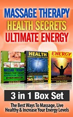 Massage Therapy: Health Secrets: Ultimate Energy: 3 in 1 Box Set: The Best Ways To Massage, Live Healthy & Increase Your Energy Levels (Massage, Health ... More Energy, Best Massage Techniques) - Ace McCloud