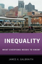 Inequality: What Everyone Needs to Know® - James K. Galbraith