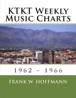 KTKT Weekly Music Charts: 1962 - 1966 - Frank W. Hoffmann