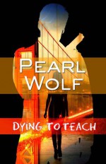 Dying to Teach - Pearl Wolf