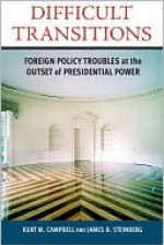 Difficult Transitions: Foreign Policy Troubles at the Outset of Presidential Power - Kurt Campbell