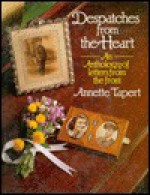 Despatches from the Heart: An Anthology of Letters from the Front During the First and Second World Wars - Annette Tapert